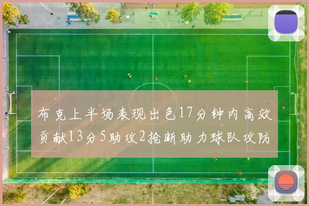 布克上半场表现出色17分钟内高效贡献13分5助攻2抢断助力球队攻防两端