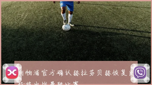 利物浦官方确认赫拉芬贝赫恢复良好将出战曼联比赛